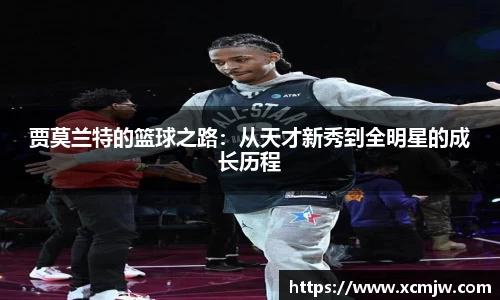 贾莫兰特的篮球之路：从天才新秀到全明星的成长历程