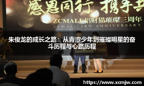 朱俊龙的成长之路：从青涩少年到璀璨明星的奋斗历程与心路历程