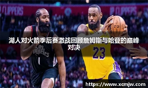 湖人对火箭季后赛激战回顾詹姆斯与哈登的巅峰对决