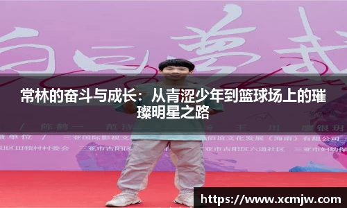 常林的奋斗与成长：从青涩少年到篮球场上的璀璨明星之路